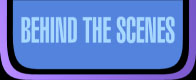 Behind the Scenes
